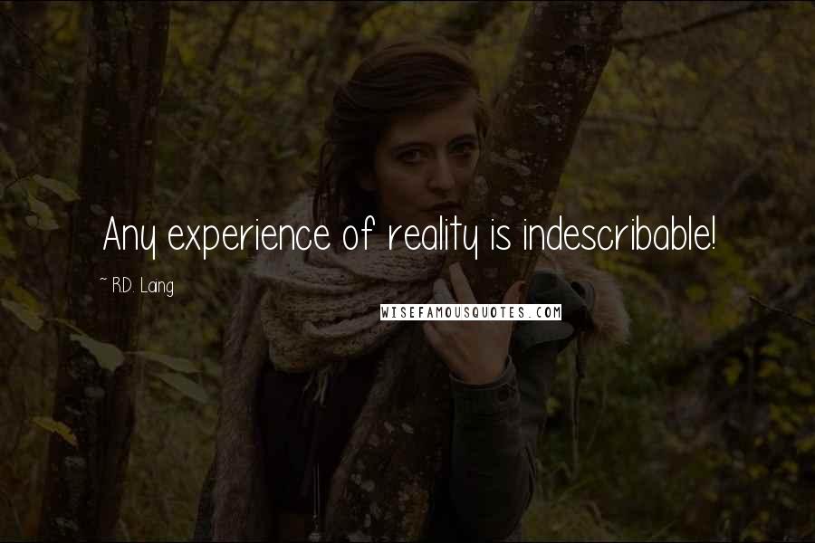 R.D. Laing Quotes: Any experience of reality is indescribable!