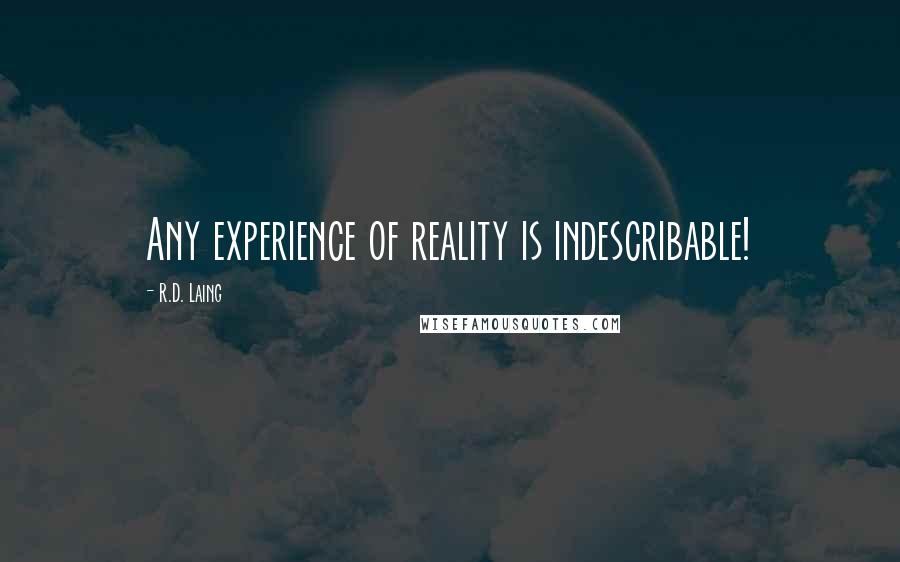 R.D. Laing Quotes: Any experience of reality is indescribable!