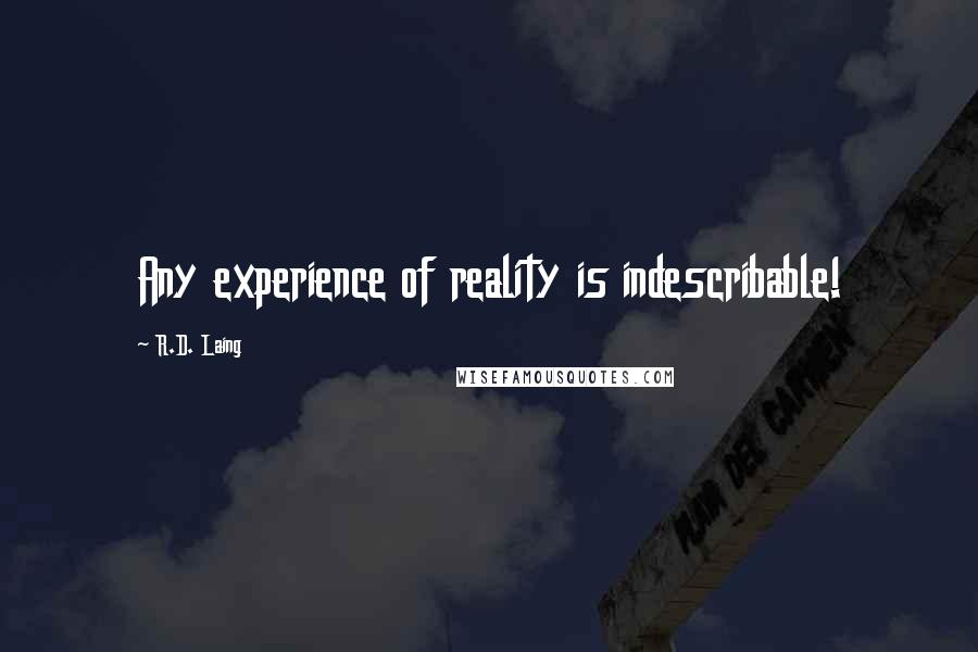 R.D. Laing Quotes: Any experience of reality is indescribable!