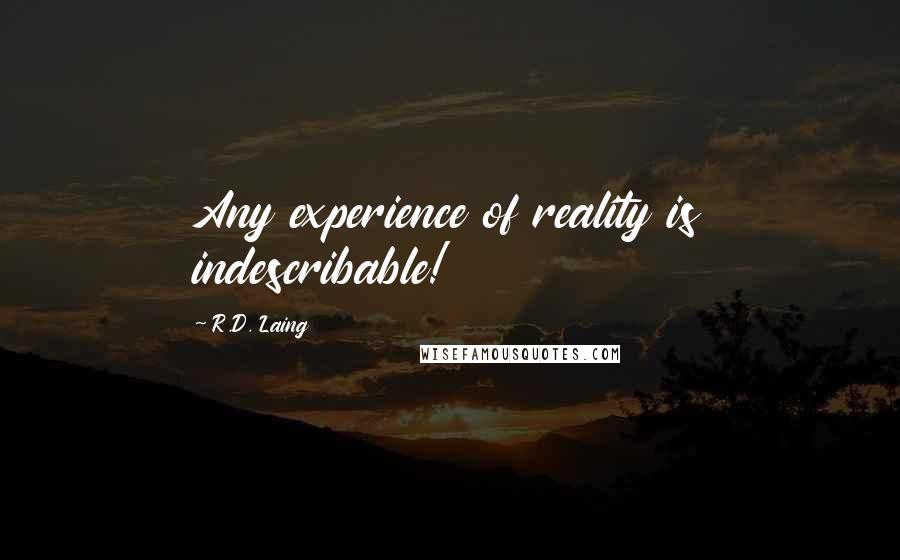 R.D. Laing Quotes: Any experience of reality is indescribable!