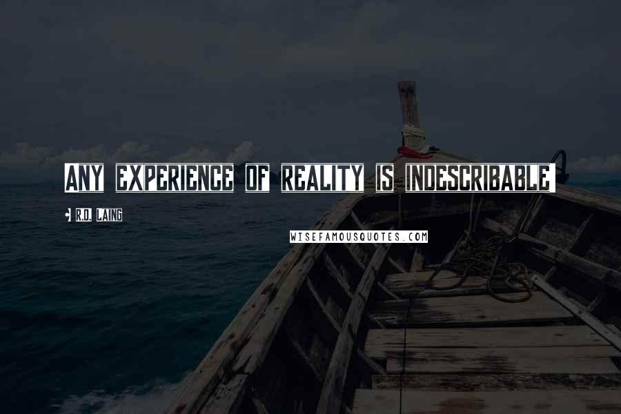 R.D. Laing Quotes: Any experience of reality is indescribable!