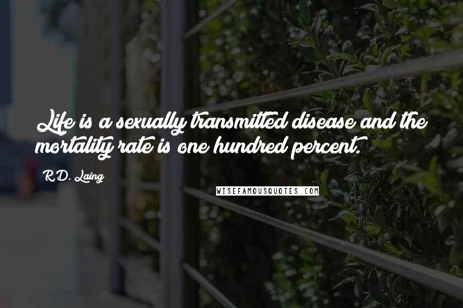 R.D. Laing Quotes: Life is a sexually transmitted disease and the mortality rate is one hundred percent.