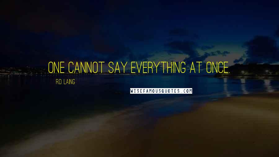 R.D. Laing Quotes: One cannot say everything at once.