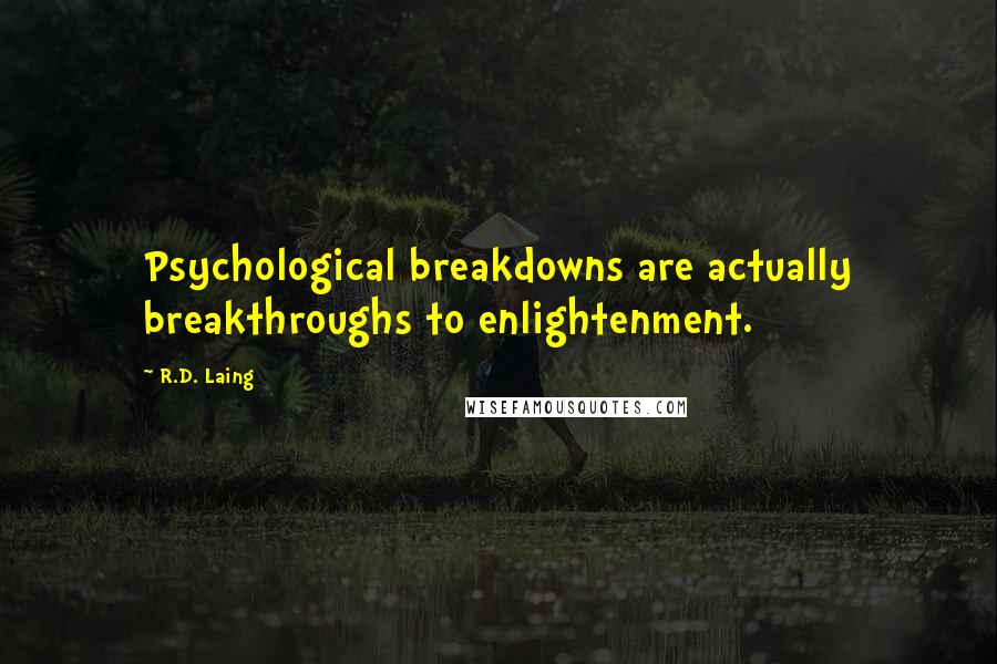 R.D. Laing Quotes: Psychological breakdowns are actually breakthroughs to enlightenment.