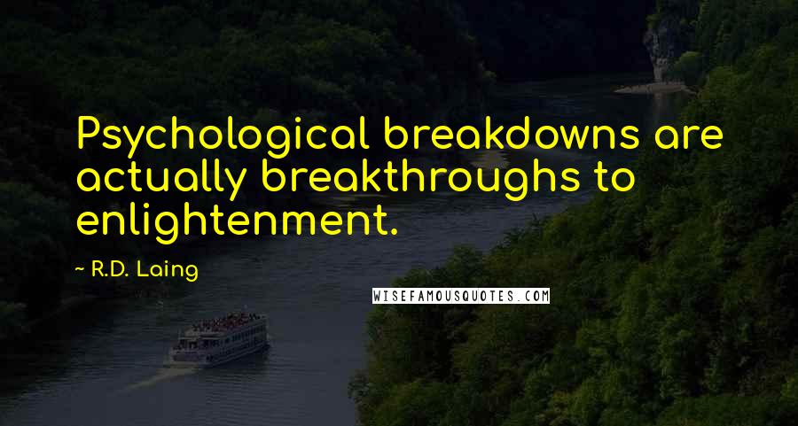 R.D. Laing Quotes: Psychological breakdowns are actually breakthroughs to enlightenment.