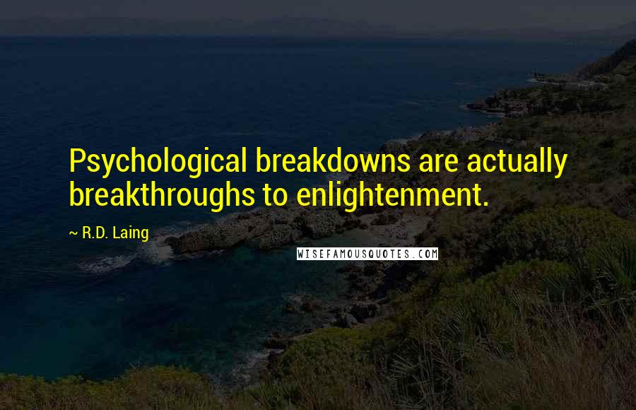 R.D. Laing Quotes: Psychological breakdowns are actually breakthroughs to enlightenment.