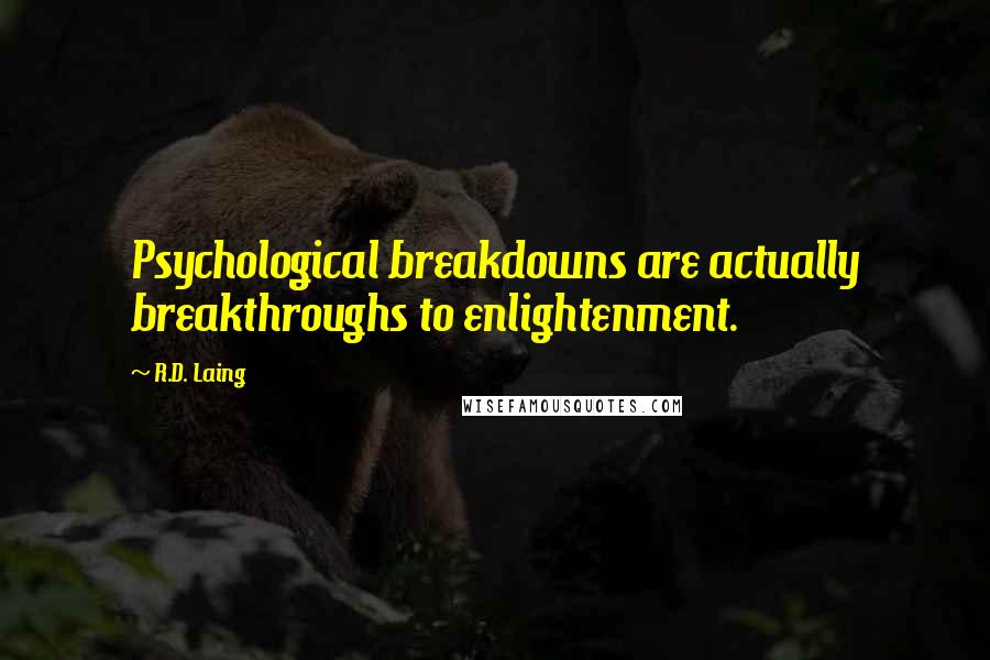 R.D. Laing Quotes: Psychological breakdowns are actually breakthroughs to enlightenment.