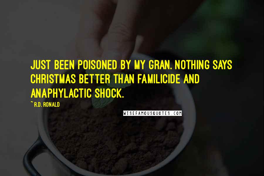 R.D. Ronald Quotes: Just been poisoned by my gran. Nothing says Christmas better than familicide and anaphylactic shock.