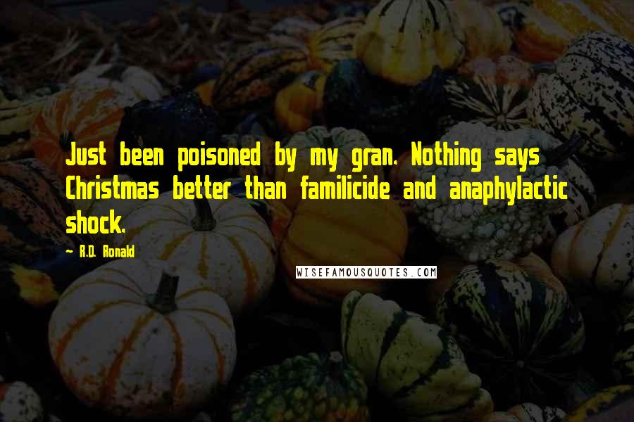 R.D. Ronald Quotes: Just been poisoned by my gran. Nothing says Christmas better than familicide and anaphylactic shock.