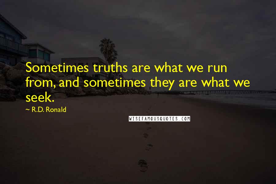 R.D. Ronald Quotes: Sometimes truths are what we run from, and sometimes they are what we seek.