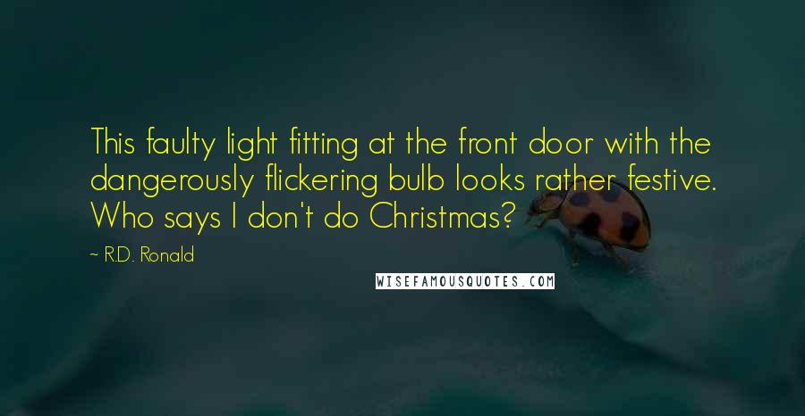 R.D. Ronald Quotes: This faulty light fitting at the front door with the dangerously flickering bulb looks rather festive. Who says I don't do Christmas?