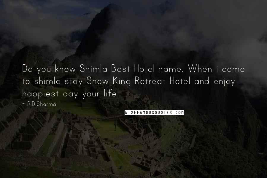 R.D.Sharma Quotes: Do you know Shimla Best Hotel name. When i come to shimla stay Snow King Retreat Hotel and enjoy happiest day your life.