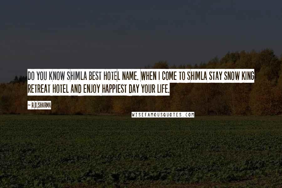 R.D.Sharma Quotes: Do you know Shimla Best Hotel name. When i come to shimla stay Snow King Retreat Hotel and enjoy happiest day your life.