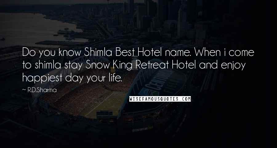 R.D.Sharma Quotes: Do you know Shimla Best Hotel name. When i come to shimla stay Snow King Retreat Hotel and enjoy happiest day your life.