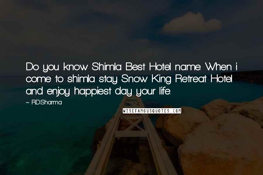 R.D.Sharma Quotes: Do you know Shimla Best Hotel name. When i come to shimla stay Snow King Retreat Hotel and enjoy happiest day your life.