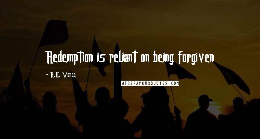 R.E. Vance Quotes: Redemption is reliant on being forgiven