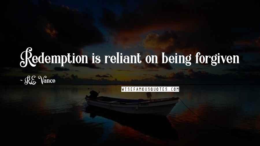 R.E. Vance Quotes: Redemption is reliant on being forgiven