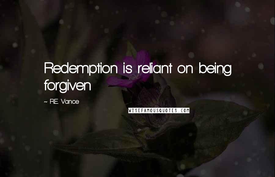 R.E. Vance Quotes: Redemption is reliant on being forgiven