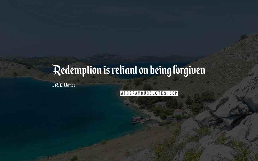 R.E. Vance Quotes: Redemption is reliant on being forgiven