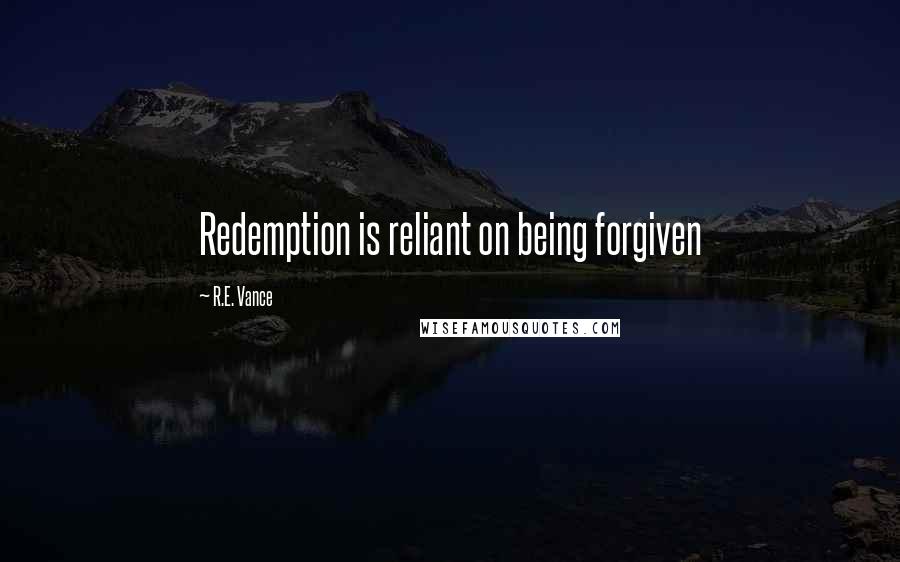 R.E. Vance Quotes: Redemption is reliant on being forgiven