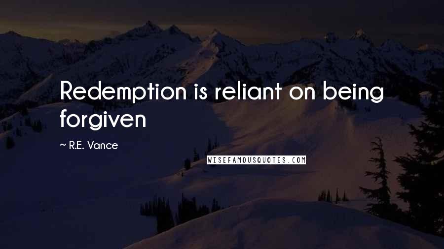 R.E. Vance Quotes: Redemption is reliant on being forgiven