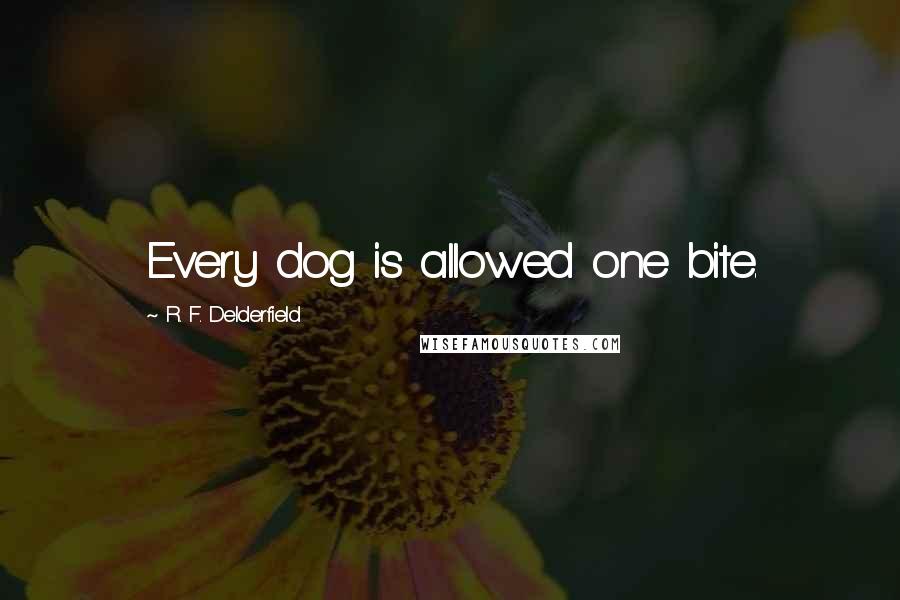 R. F. Delderfield Quotes: Every dog is allowed one bite.