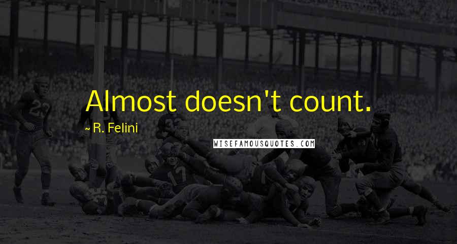 R. Felini Quotes: Almost doesn't count.