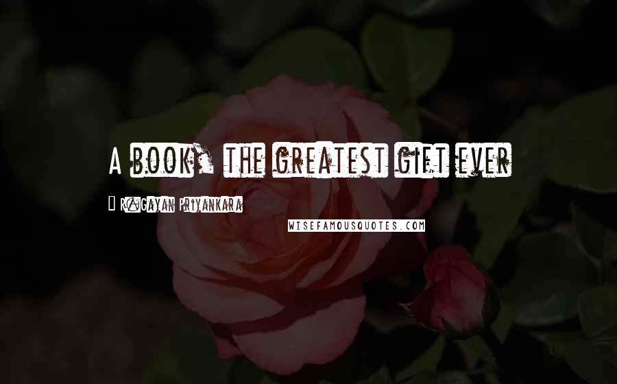 R.Gayan Priyankara Quotes: A book, the greatest gift ever