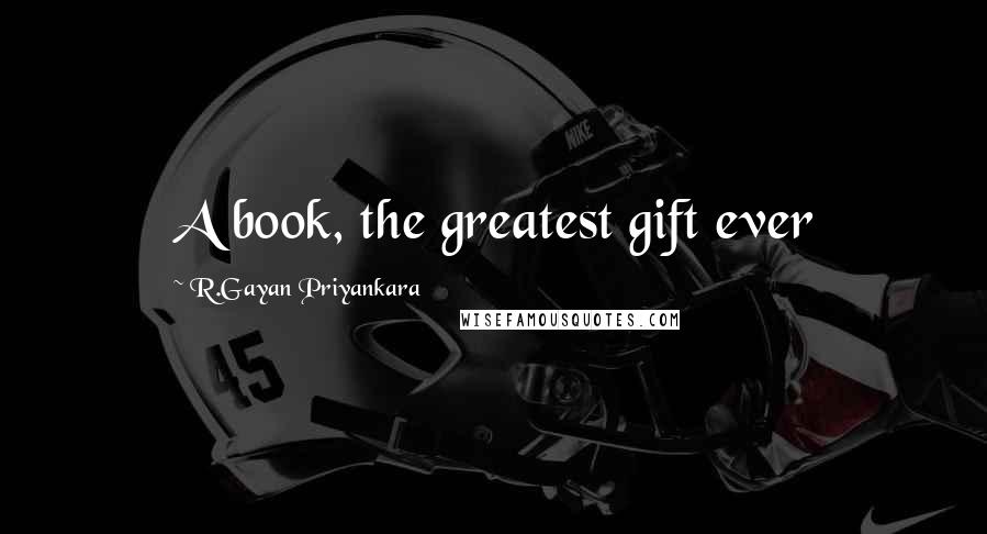 R.Gayan Priyankara Quotes: A book, the greatest gift ever