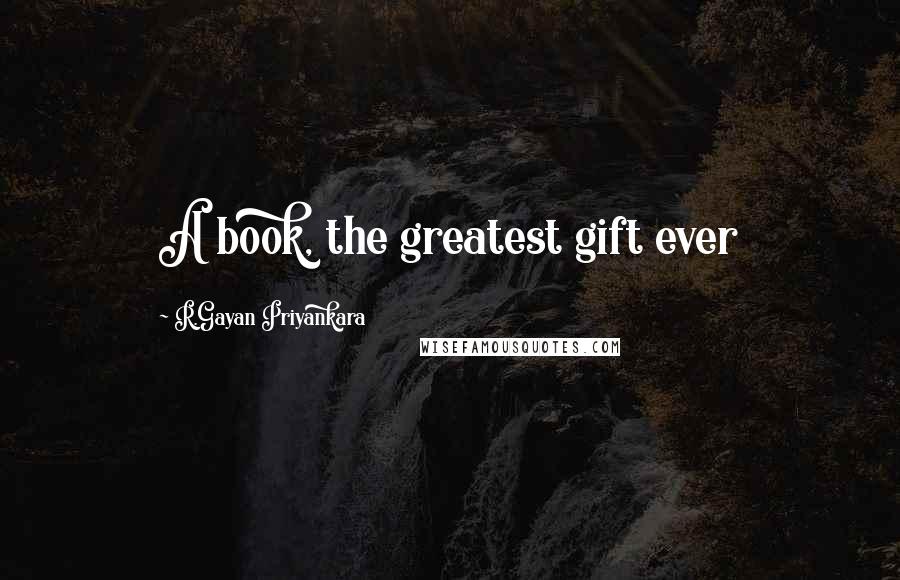 R.Gayan Priyankara Quotes: A book, the greatest gift ever