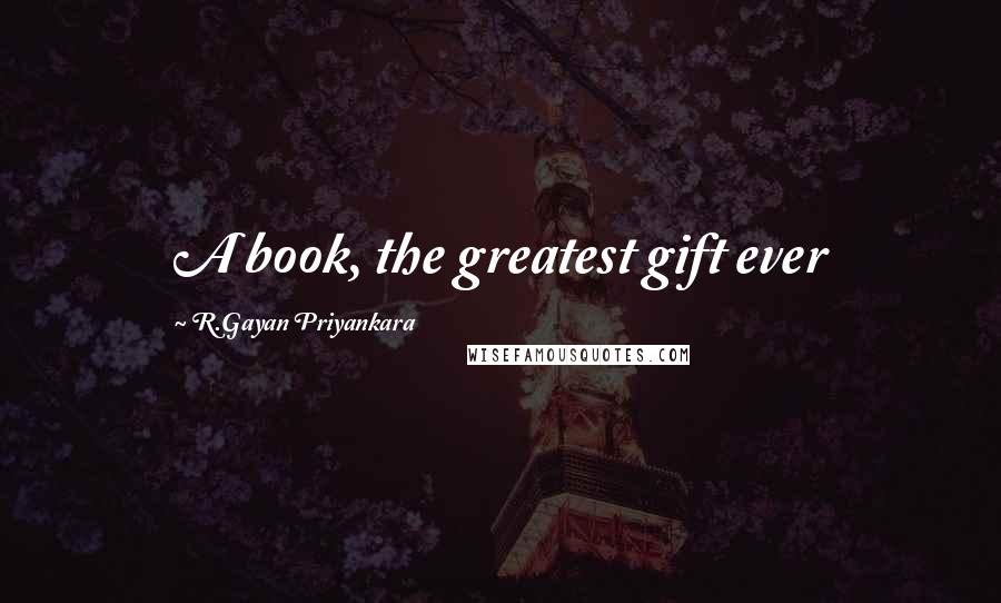 R.Gayan Priyankara Quotes: A book, the greatest gift ever