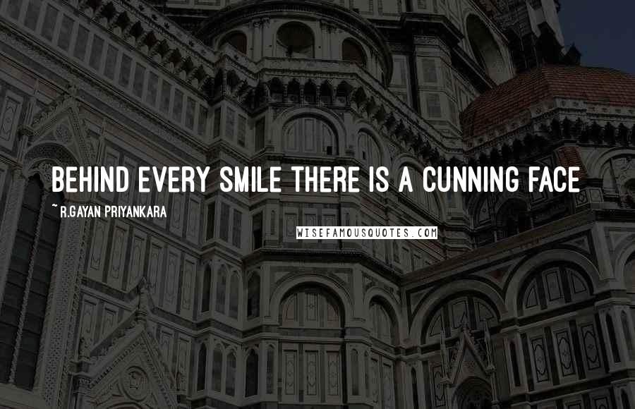 R.Gayan Priyankara Quotes: Behind every smile there is a cunning face