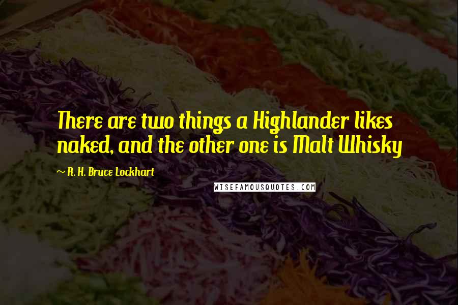 R. H. Bruce Lockhart Quotes: There are two things a Highlander likes naked, and the other one is Malt Whisky