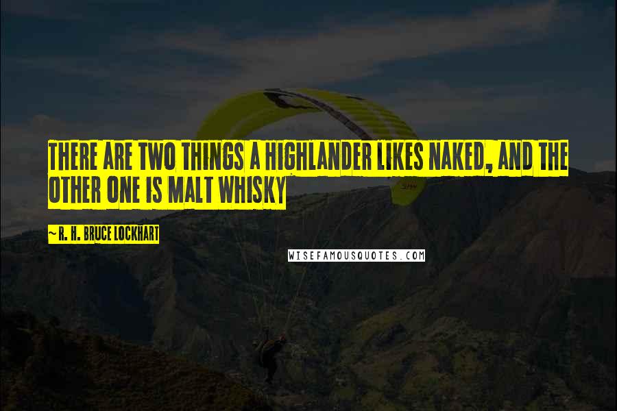 R. H. Bruce Lockhart Quotes: There are two things a Highlander likes naked, and the other one is Malt Whisky