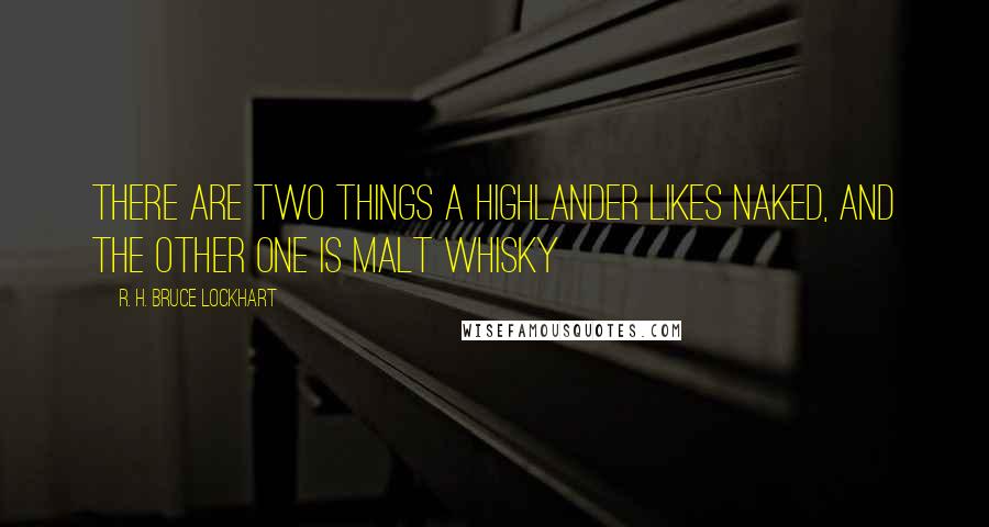 R. H. Bruce Lockhart Quotes: There are two things a Highlander likes naked, and the other one is Malt Whisky