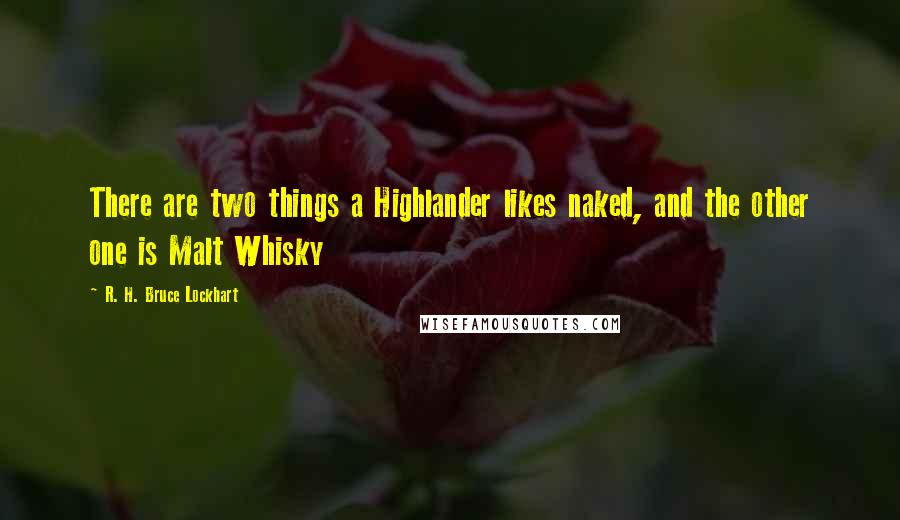 R. H. Bruce Lockhart Quotes: There are two things a Highlander likes naked, and the other one is Malt Whisky