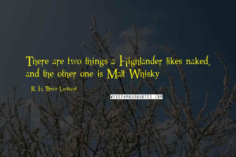 R. H. Bruce Lockhart Quotes: There are two things a Highlander likes naked, and the other one is Malt Whisky