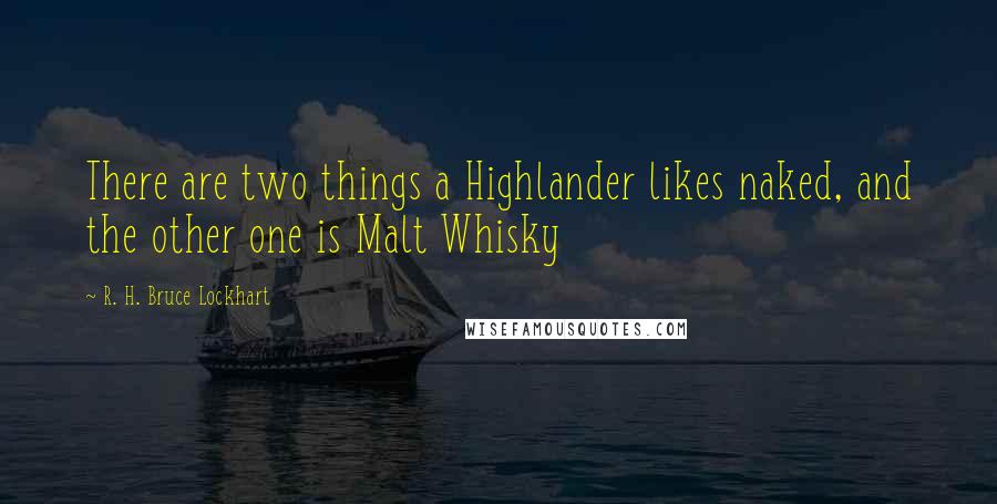 R. H. Bruce Lockhart Quotes: There are two things a Highlander likes naked, and the other one is Malt Whisky