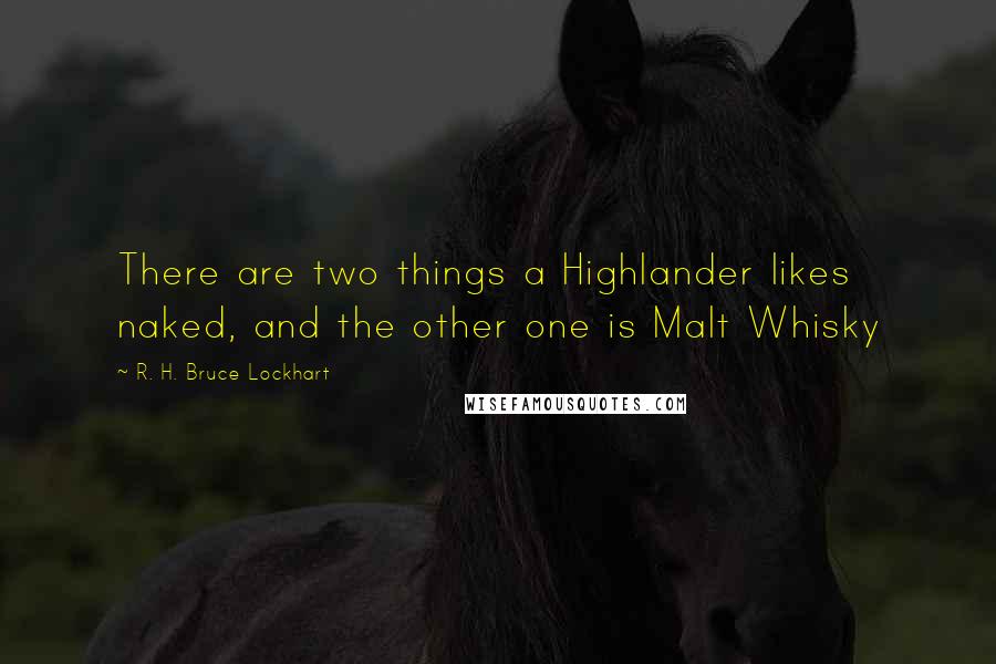 R. H. Bruce Lockhart Quotes: There are two things a Highlander likes naked, and the other one is Malt Whisky