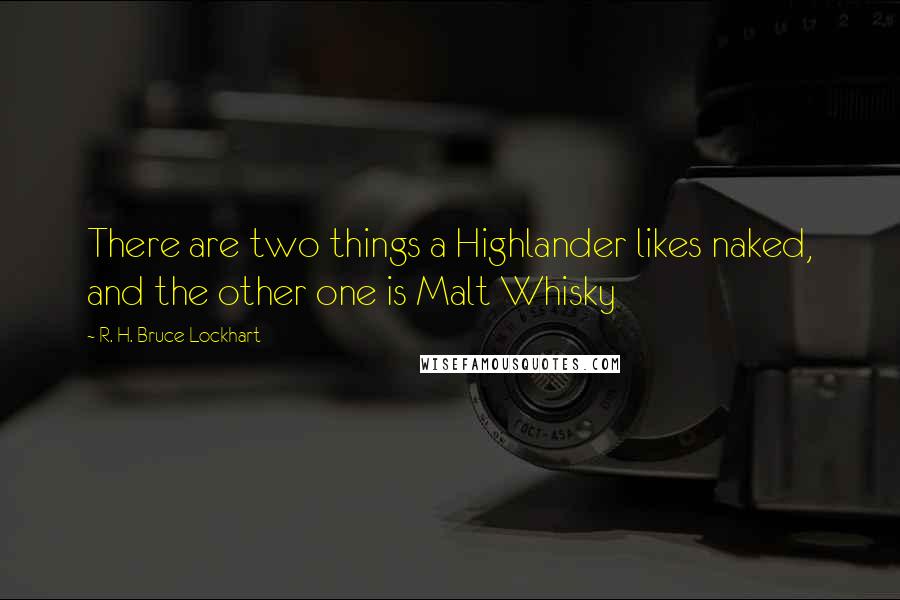R. H. Bruce Lockhart Quotes: There are two things a Highlander likes naked, and the other one is Malt Whisky