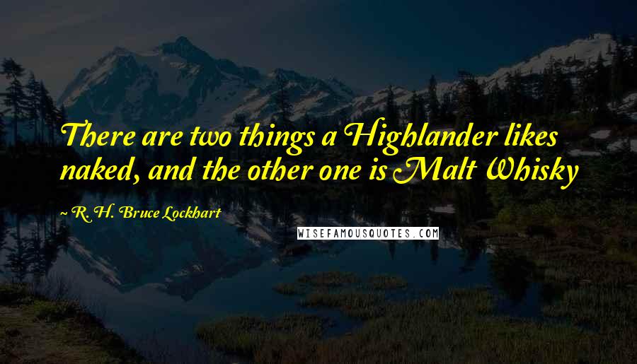 R. H. Bruce Lockhart Quotes: There are two things a Highlander likes naked, and the other one is Malt Whisky