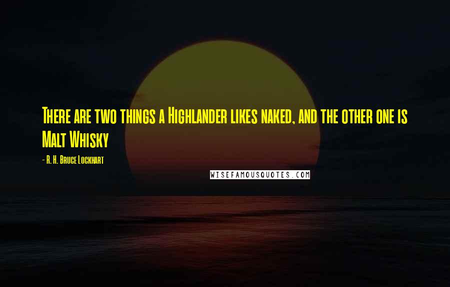 R. H. Bruce Lockhart Quotes: There are two things a Highlander likes naked, and the other one is Malt Whisky