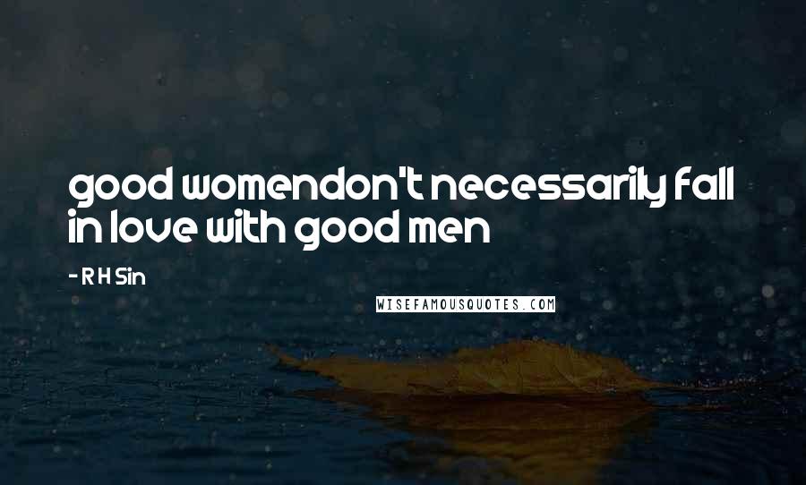 R H Sin Quotes: good womendon't necessarily fall in love with good men