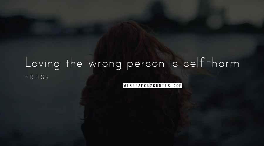 R H Sin Quotes: Loving the wrong person is self-harm