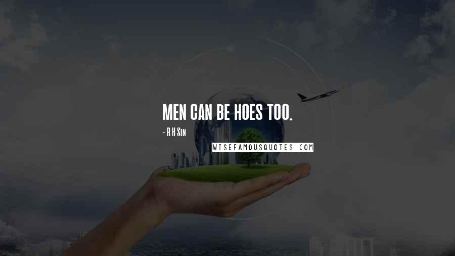 R H Sin Quotes: men can be hoes too.