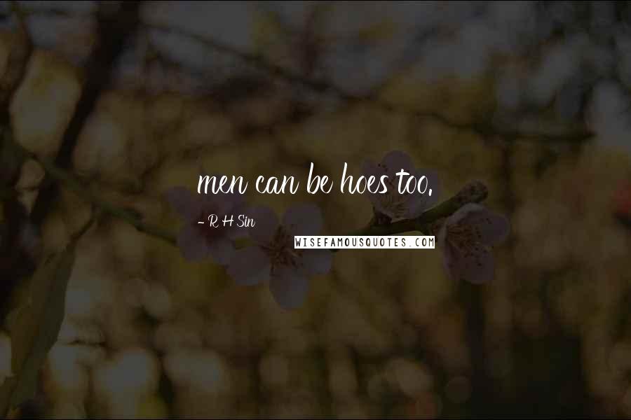R H Sin Quotes: men can be hoes too.