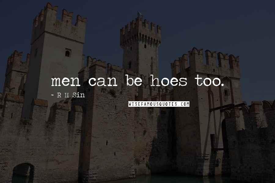 R H Sin Quotes: men can be hoes too.