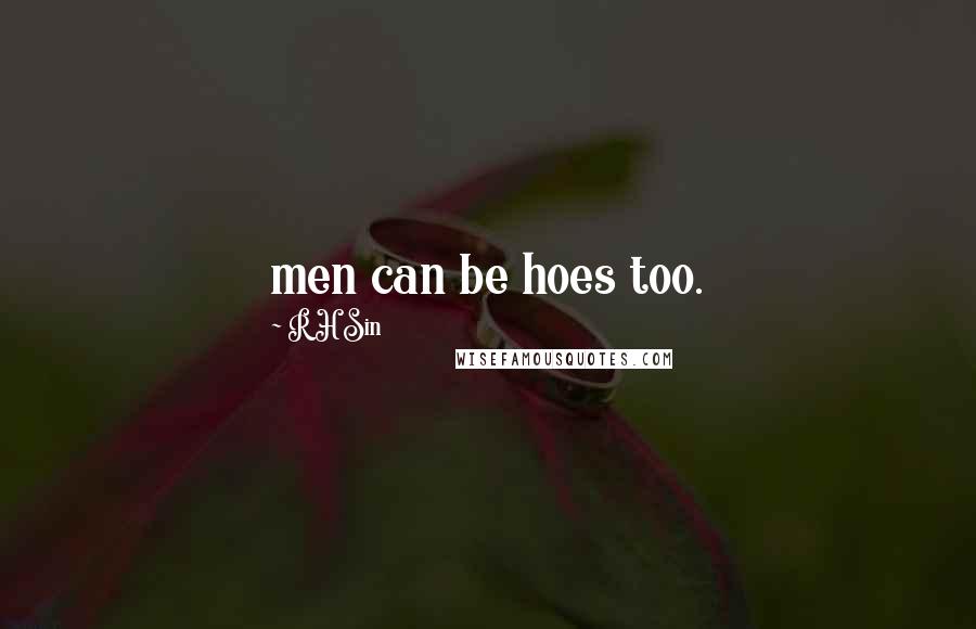 R H Sin Quotes: men can be hoes too.