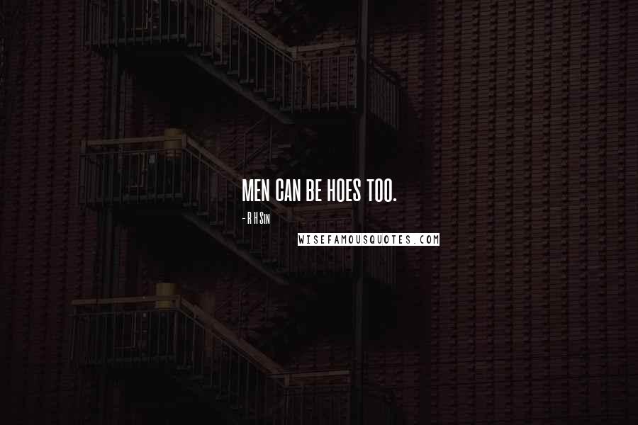 R H Sin Quotes: men can be hoes too.