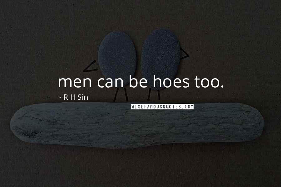 R H Sin Quotes: men can be hoes too.